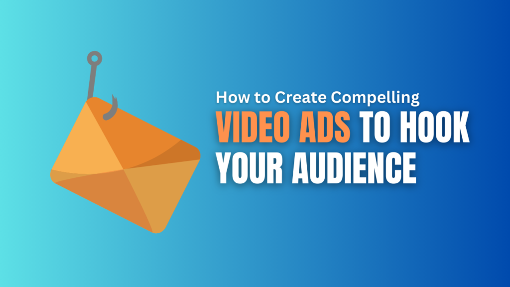 Video Ads to Hook Your Audience